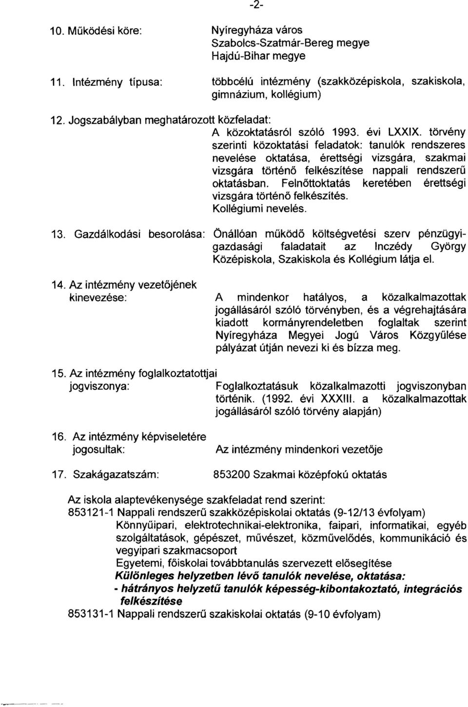 törvény szerinti közoktatási feladatok: tanulók rendszeres nevelése oktatása, érettségi vizsgára, szakmai vizsgára történő nappali rendszerű oktatásban.