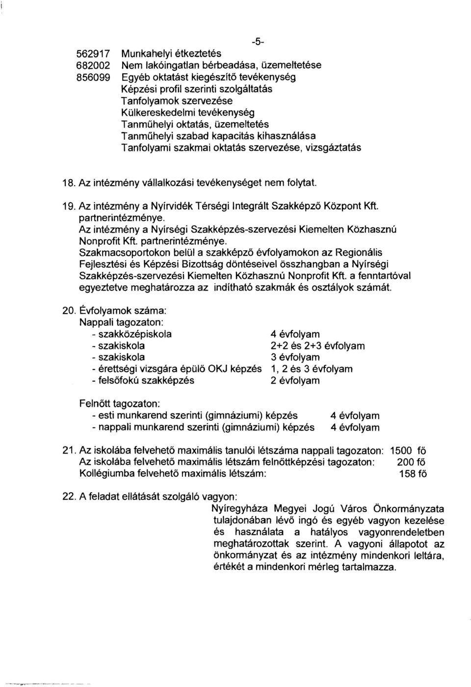 Az intézmény vállalkozási tevékenységet nem folytat. 19. Az intézmény a Nyírvidék Térségi Integrált Szakképző Központ Kft. partnerintézménye.