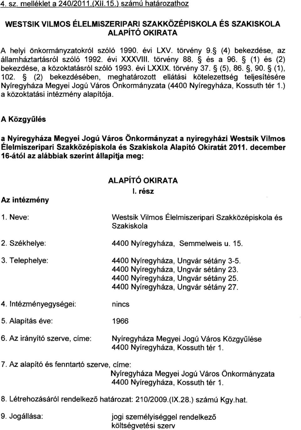 (2) bekezdésében, meghatározott ellátási kötelezettség teljesítésére Nyíregyháza Megyei Jogú Város Önkormányzata (4400 Nyíregyháza, Kossuth tér 1.) a közoktatási intézmény alapítója.