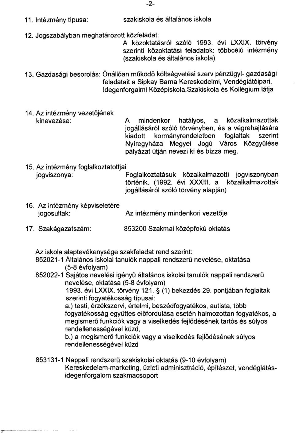 Gazdasági besorolás: Önállóan működő költségvetési szerv pénzügyi- gazdasági feladatait a Sipkay Barna Kereskedelmi, Vendéglátóipari, Idegenforgalmi Középiskola,Szakiskola és Kollégium látja 14.