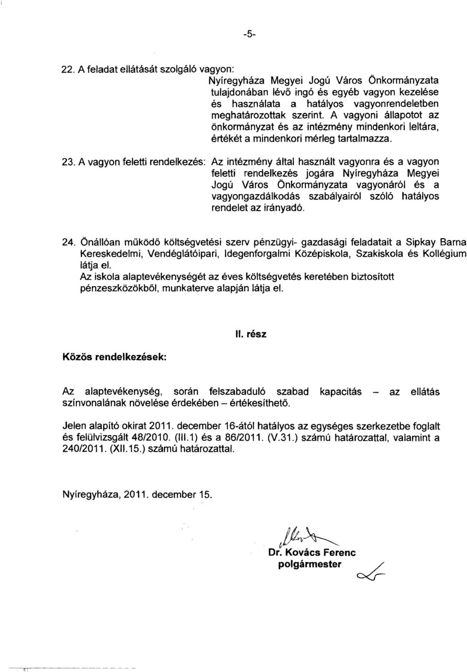 A vagyoni állapotot az önkormányzat és az intézmény mindenkori leltára, értékét a mindenkori mérleg tartalmazza. 23.