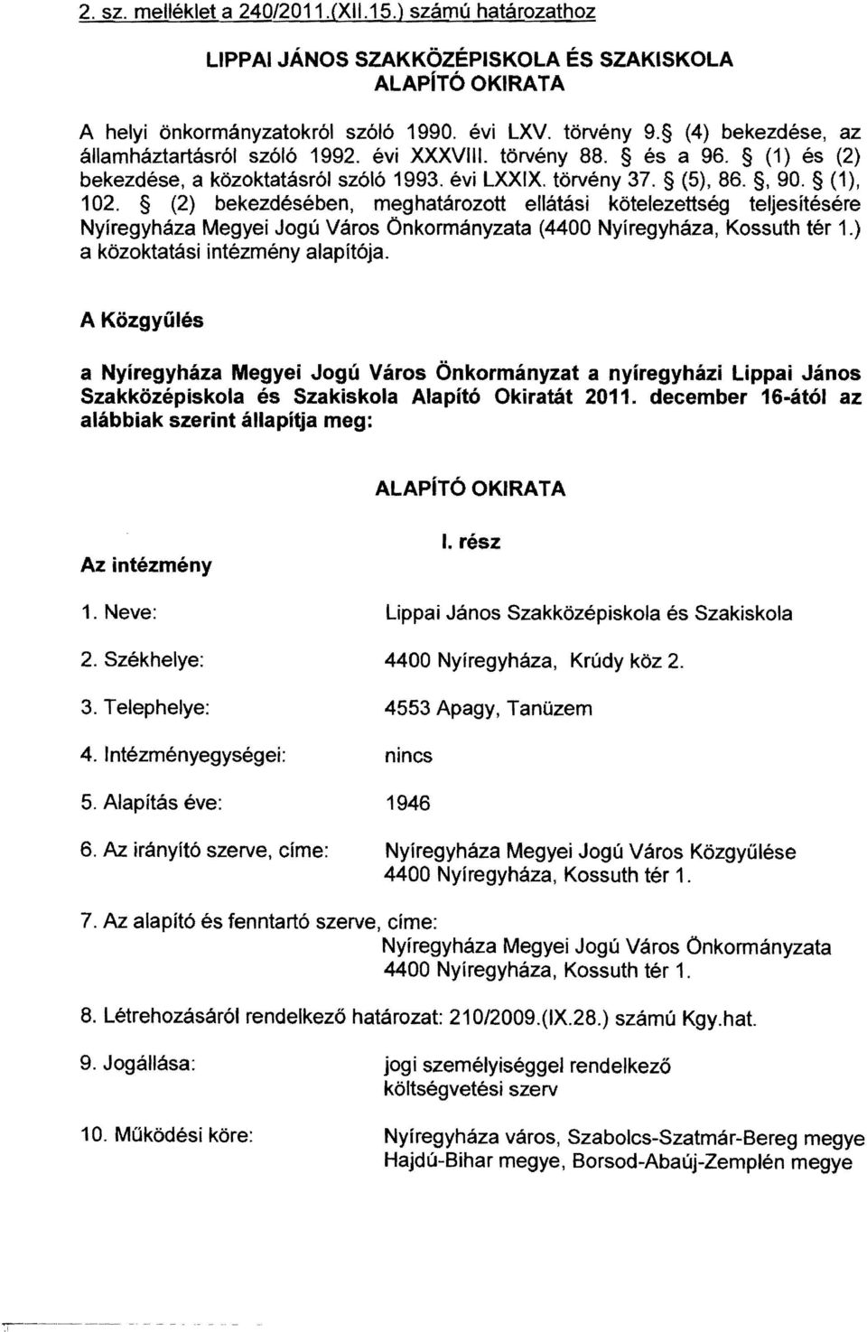 (2) bekezdésében, meghatározott ellátási kötelezettség teljesítésére Nyíregyháza Megyei Jogú Város Önkormányzata (4400 Nyíregyháza, Kossuth tér 1.) a közoktatási intézmény alapítója.