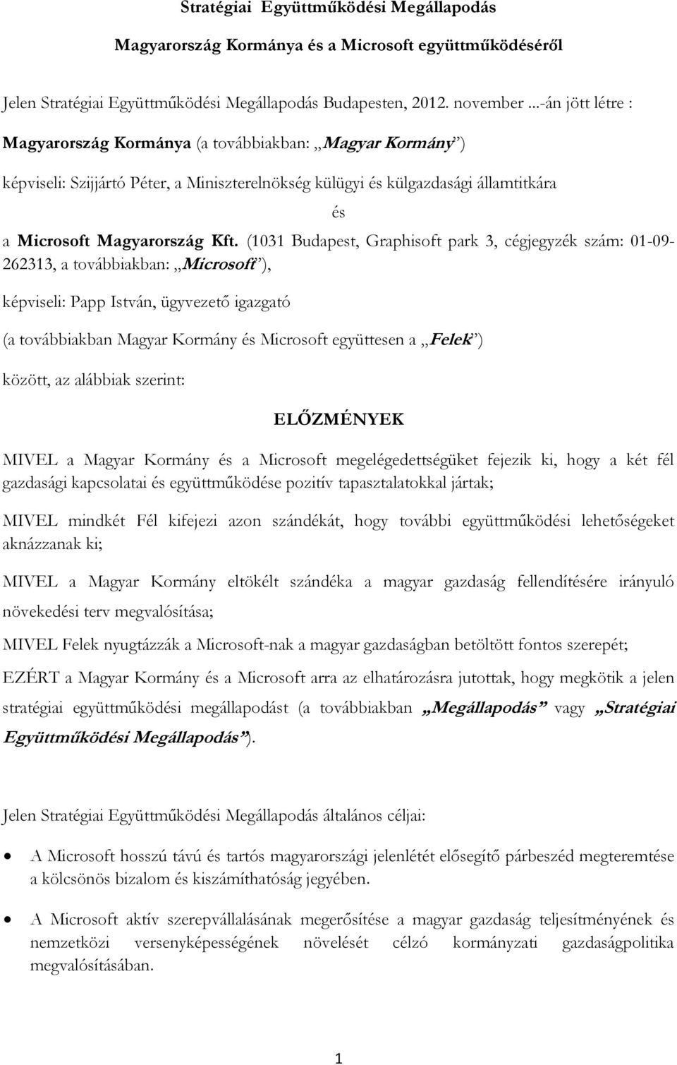 (1031 Budapest, Graphisoft park 3, cégjegyzék szám: 01-09- 262313, a továbbiakban: Microsoft ), képviseli: Papp István, ügyvezető igazgató (a továbbiakban Magyar Kormány és Microsoft együttesen a
