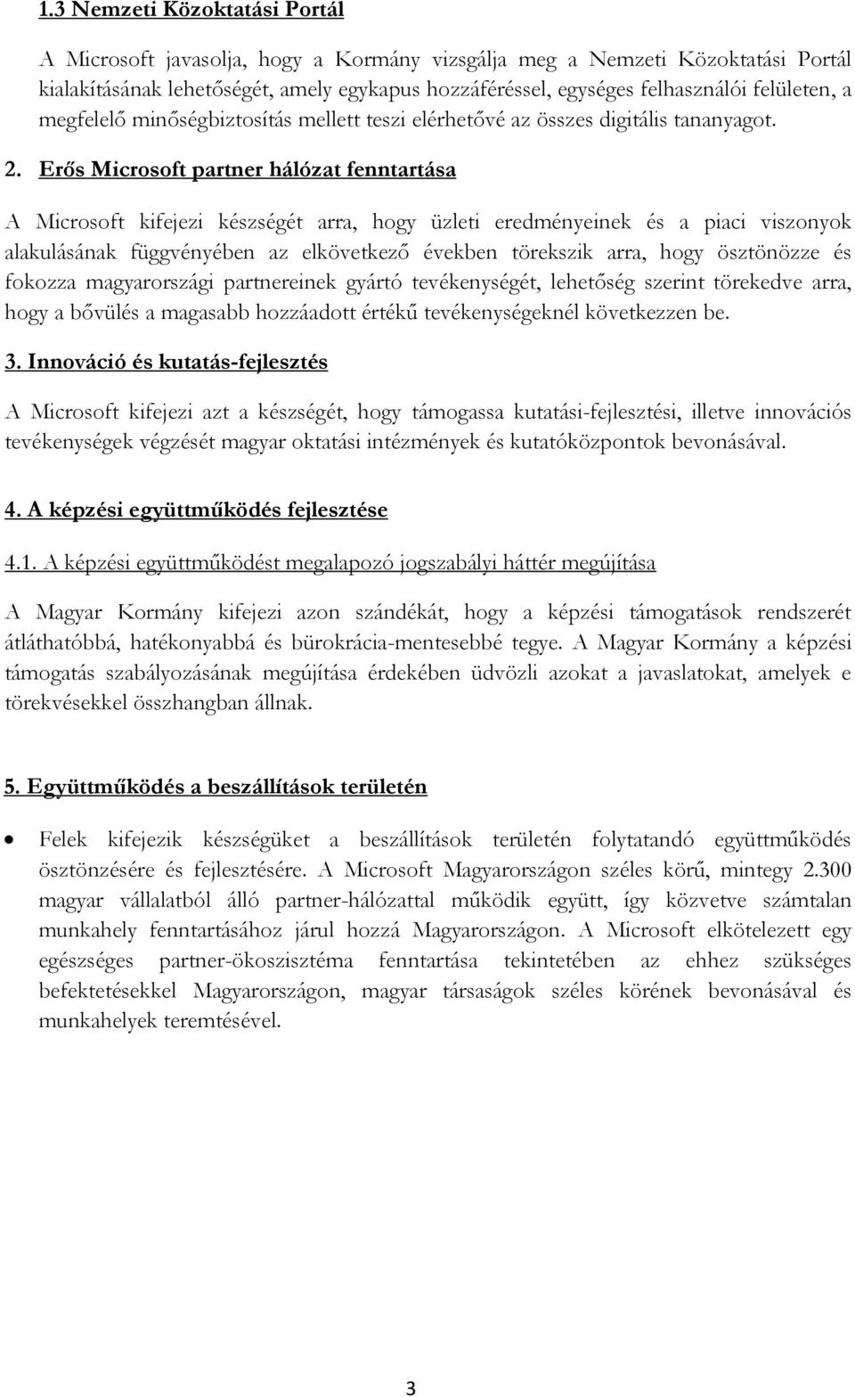 Erős Microsoft partner hálózat fenntartása A Microsoft kifejezi készségét arra, hogy üzleti eredményeinek és a piaci viszonyok alakulásának függvényében az elkövetkező években törekszik arra, hogy