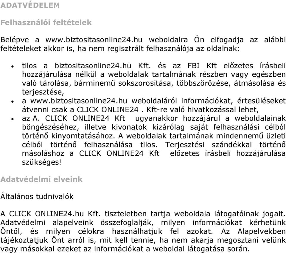 és az FBI Kft előzetes írásbeli hozzájárulása nélkül a weboldalak tartalmának részben vagy egészben való tárolása, bárminemű sokszorosítása, többszörözése, átmásolása és terjesztése, a www.