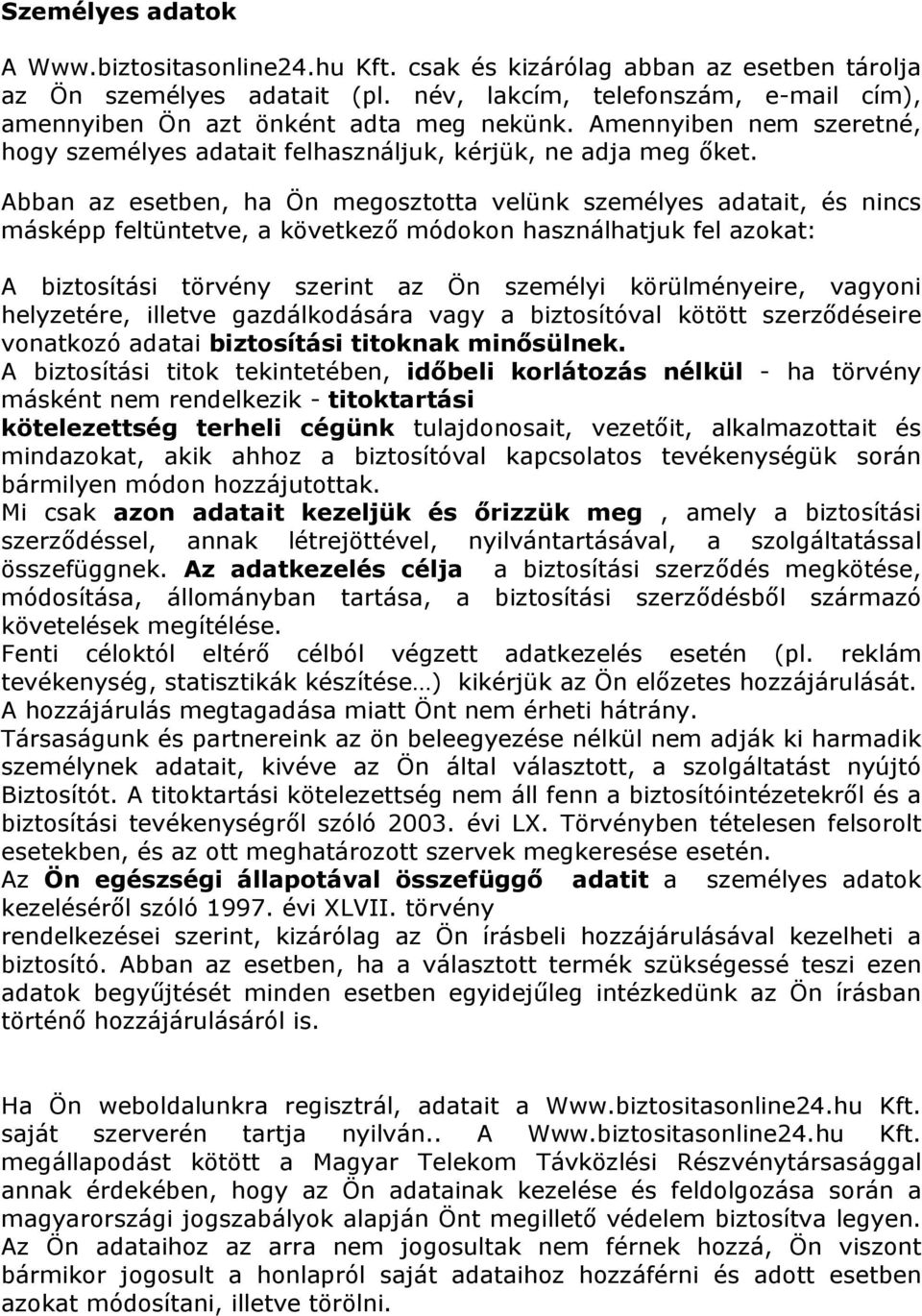 Abban az esetben, ha Ön megosztotta velünk személyes adatait, és nincs másképp feltüntetve, a következő módokon használhatjuk fel azokat: A biztosítási törvény szerint az Ön személyi körülményeire,