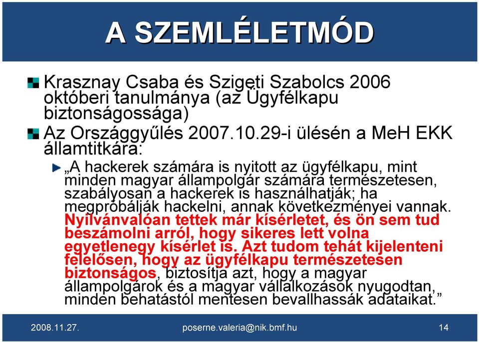 ha megpróbálják hackelni, annak következményei vannak. Nyilvánvalóan tettek már kísérletet, és ön sem tud beszámolni arról, hogy sikeres lett volna egyetlenegy kísérlet is.