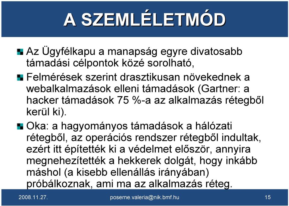 Oka: a hagyományos támadások a hálózati rétegből, az operációs rendszer rétegből indultak, ezért itt építették ki a védelmet