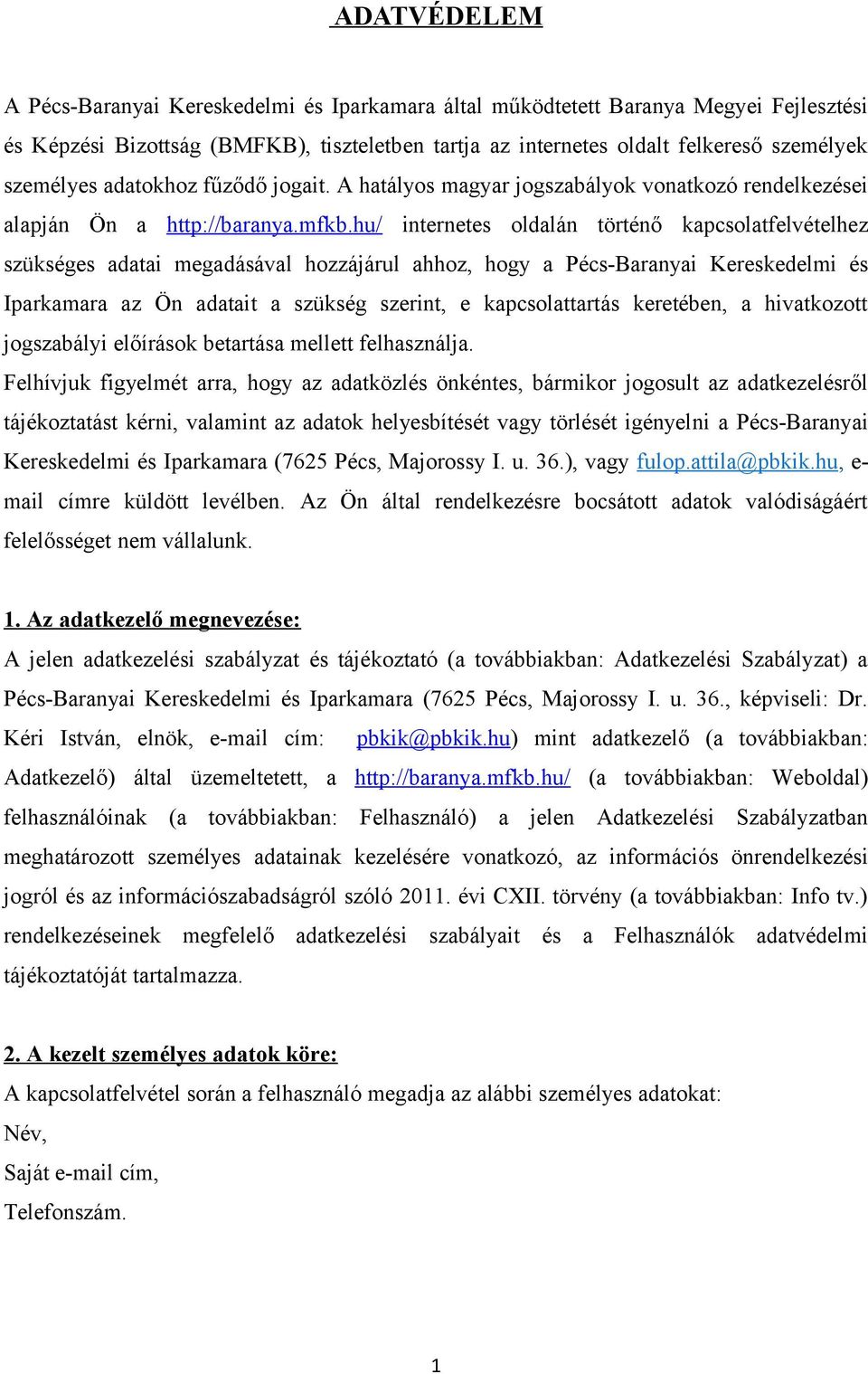 hu/ internetes oldalán történő kapcsolatfelvételhez szükséges adatai megadásával hozzájárul ahhoz, hogy a Pécs-Baranyai Kereskedelmi és Iparkamara az Ön adatait a szükség szerint, e kapcsolattartás