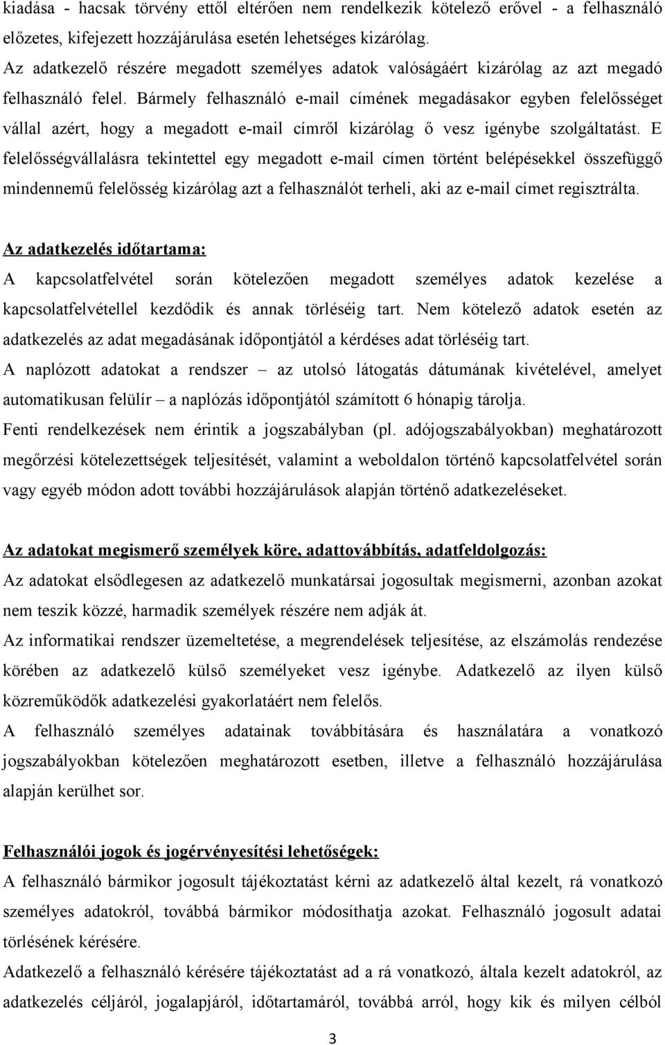 Bármely felhasználó e-mail címének megadásakor egyben felelősséget vállal azért, hogy a megadott e-mail címről kizárólag ő vesz igénybe szolgáltatást.