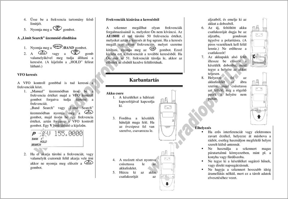 Manual üzemmódban üsse be a frekvencia értéket majd a VFO kontroll gombot forgatva tudja léptetni a frekvenciát.