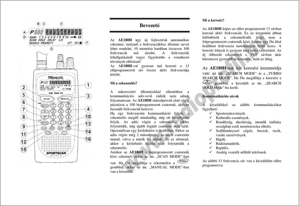 A mősorszóró állomásokkal ellentétben a kommunikációs adó-vevı rádiók nem adnak folyamatosan.