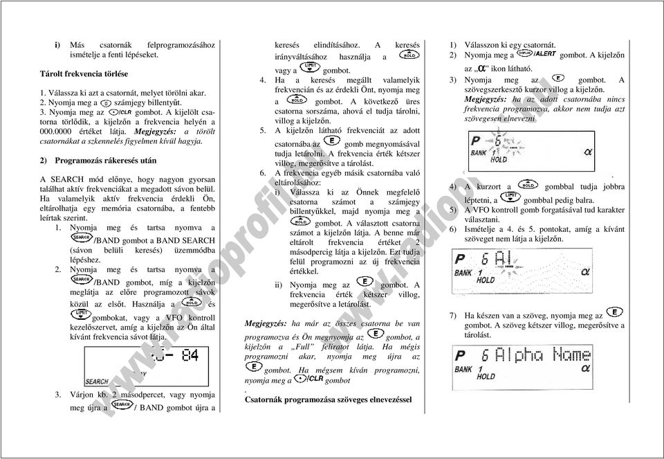 2) Programozás rákeresés után A SEARCH mód elınye, hogy nagyon gyorsan találhat aktív frekvenciákat a megadott sávon belül.
