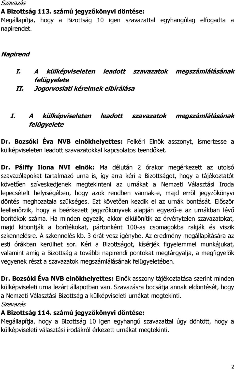 Bozsóki Éva NVB elnökhelyettes: Felkéri Elnök asszonyt, ismertesse a külképviseleten leadott szavazatokkal kapcsolatos teendőket. Dr.