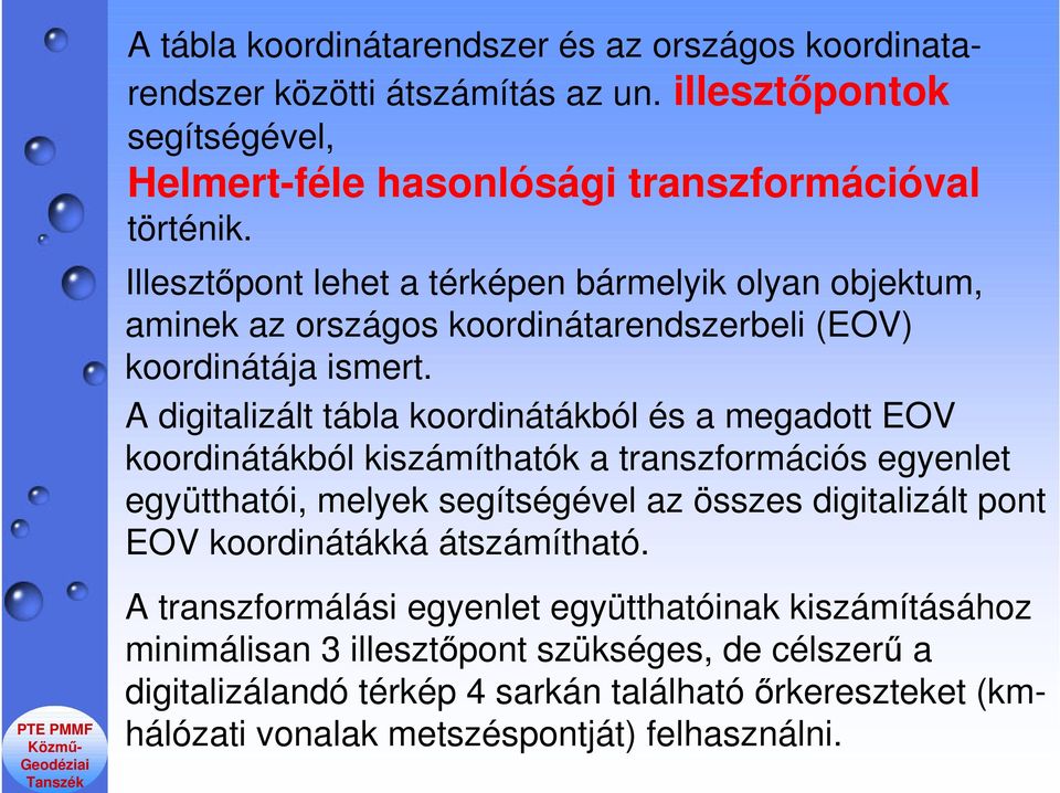 A digitalizált tábla koordinátákból és a megadott EOV koordinátákból kiszámíthatók a transzformációs egyenlet együtthatói, melyek segítségével az összes digitalizált pont EOV