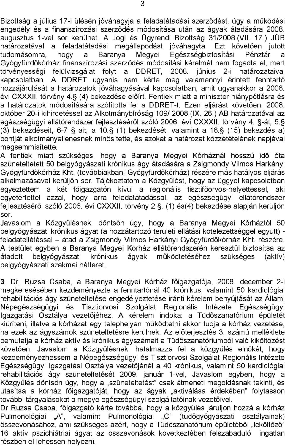 Ezt követően jutott tudomásomra, hogy a Baranya Megyei Egészségbiztosítási Pénztár a Gyógyfürdőkórház finanszírozási szerződés módosítási kérelmét nem fogadta el, mert törvényességi felülvizsgálat