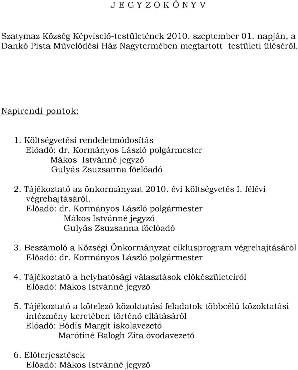 félévi végrehajtásáról. Előadó: dr. Kormányos László polgármester Mákos Istvánné jegyző Gulyás Zsuzsanna főelőadó 3. Beszámoló a Községi Önkormányzat ciklusprogram végrehajtásáról Előadó: dr.