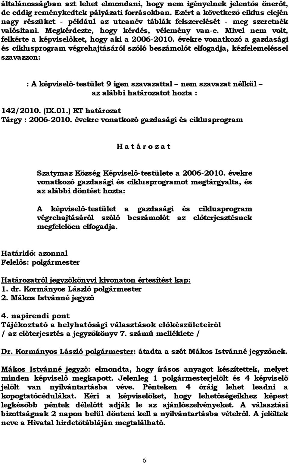 Mivel nem volt, felkérte a képviselőket, hogy aki a 2006-2010.