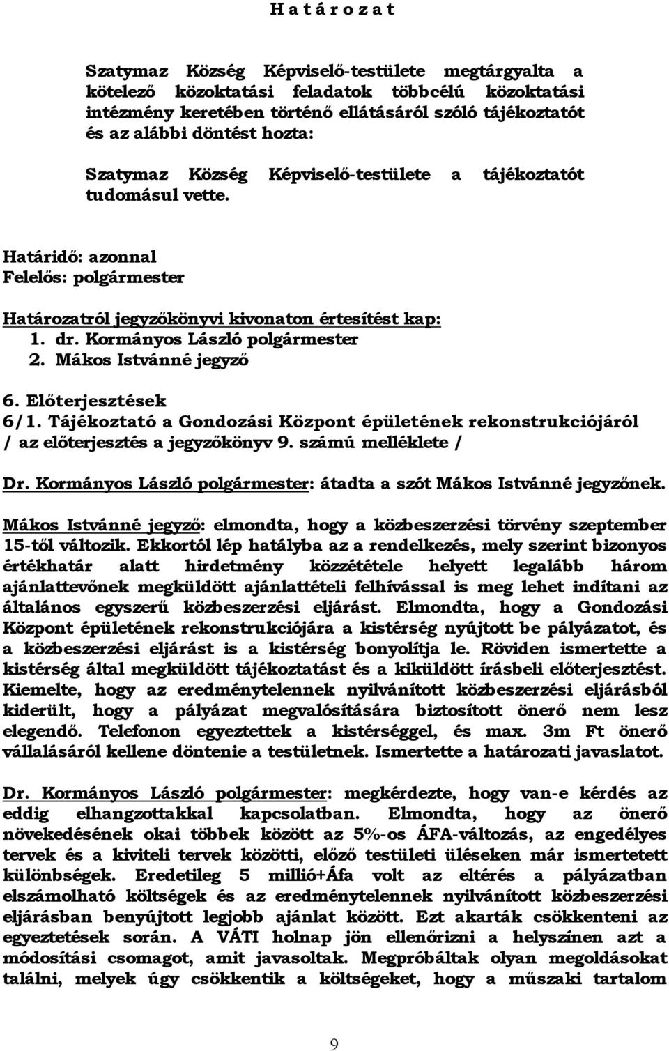 Kormányos László polgármester 2. Mákos Istvánné jegyző 6. Előterjesztések 6/1. Tájékoztató a Gondozási Központ épületének rekonstrukciójáról / az előterjesztés a jegyzőkönyv 9. számú melléklete / Dr.