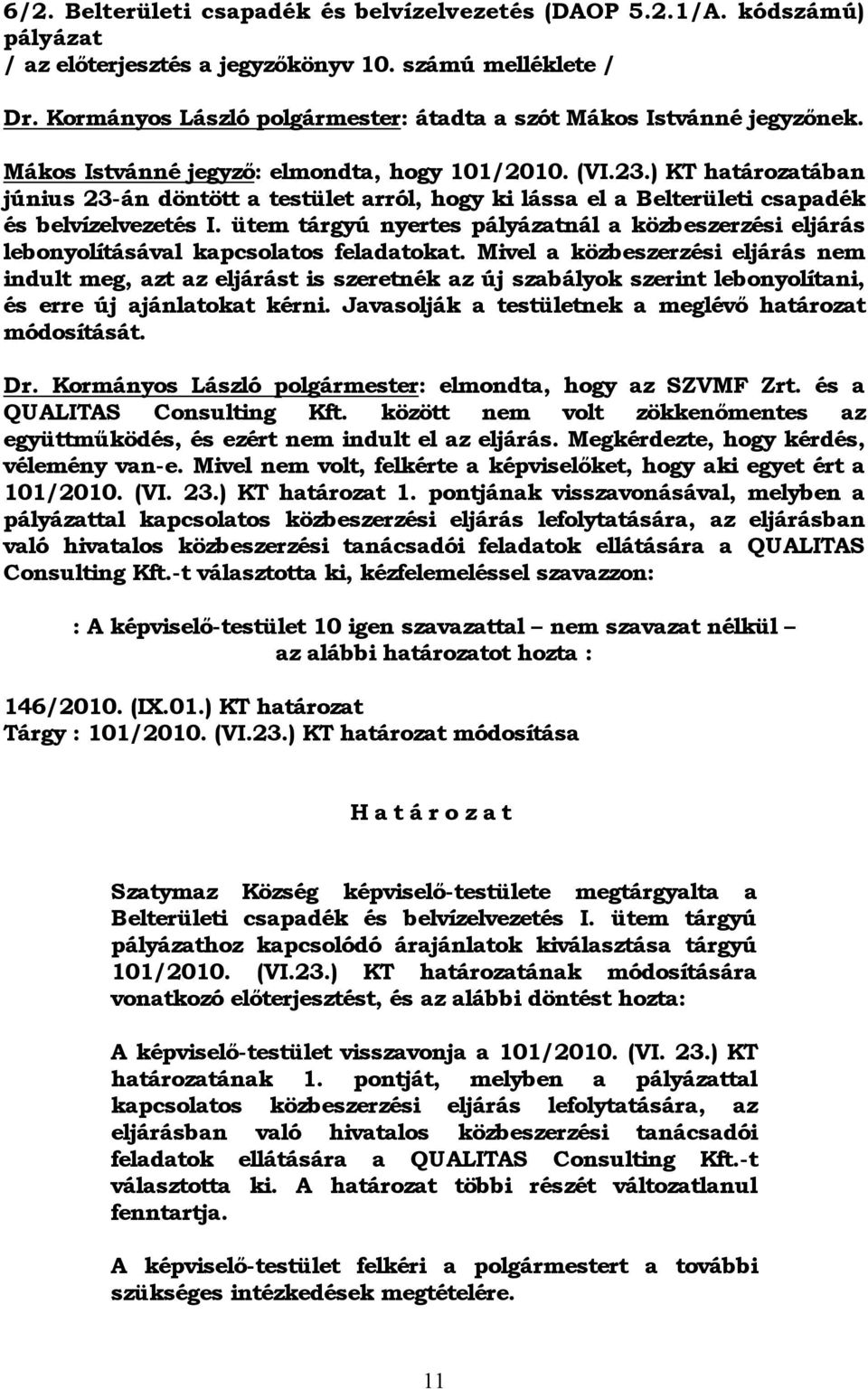 ) KT határozatában június 23-án döntött a testület arról, hogy ki lássa el a Belterületi csapadék és belvízelvezetés I.