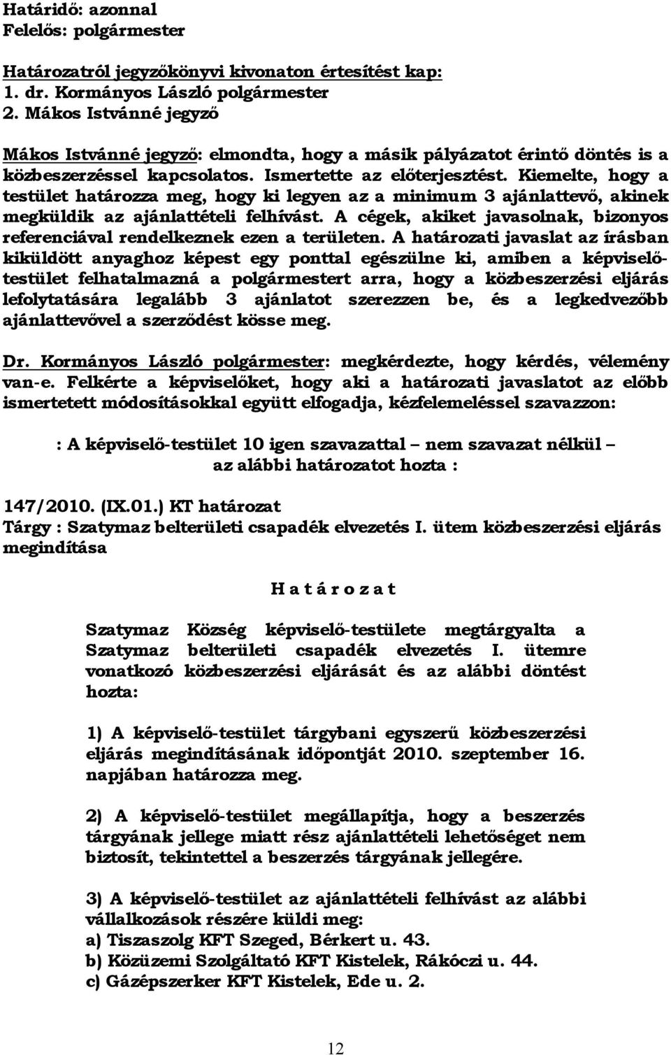 Kiemelte, hogy a testület határozza meg, hogy ki legyen az a minimum 3 ajánlattevő, akinek megküldik az ajánlattételi felhívást.