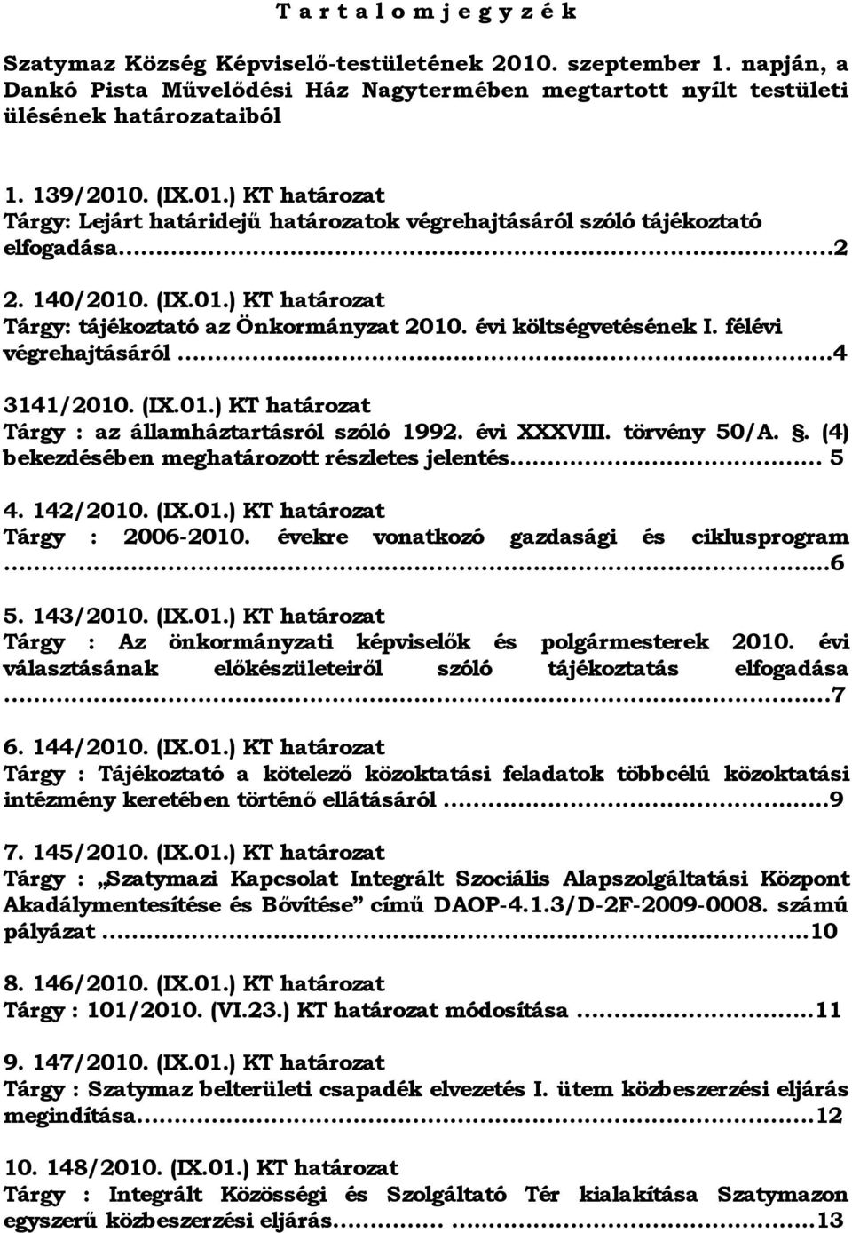 évi költségvetésének I. félévi végrehajtásáról.4 3141/2010. (IX.01.) KT határozat Tárgy : az államháztartásról szóló 1992. évi XXXVIII. törvény 50/A.