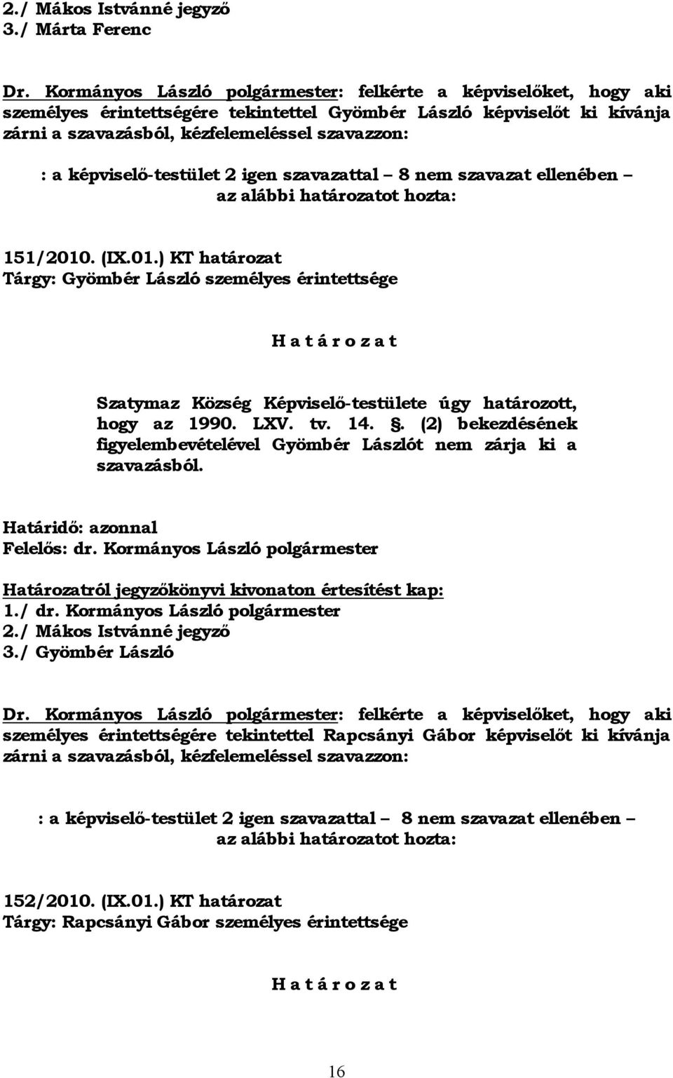 képviselő-testület 2 igen szavazattal 8 nem szavazat ellenében az alábbi határozatot hozta: 151/2010