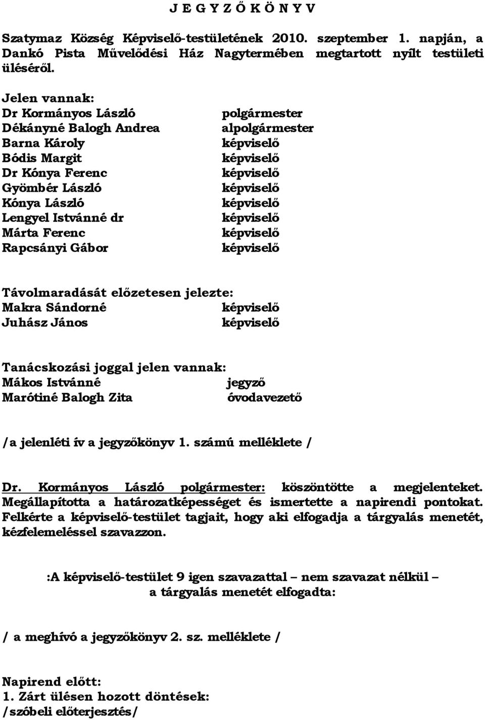 alpolgármester képviselő képviselő képviselő képviselő képviselő képviselő képviselő képviselő Távolmaradását előzetesen jelezte: Makra Sándorné képviselő Juhász János képviselő Tanácskozási joggal