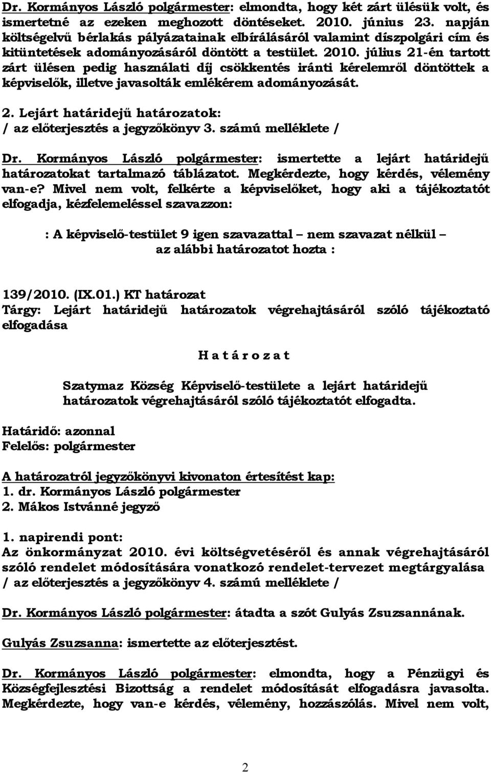 július 21-én tartott zárt ülésen pedig használati díj csökkentés iránti kérelemről döntöttek a képviselők, illetve javasolták emlékérem adományozását. 2. Lejárt határidejű határozatok: / az előterjesztés a jegyzőkönyv 3.