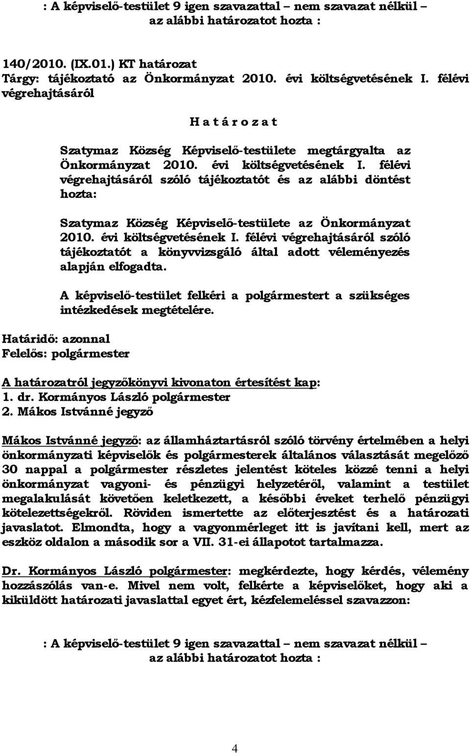 félévi végrehajtásáról szóló tájékoztatót és az alábbi döntést hozta: Szatymaz Község Képviselő-testülete az Önkormányzat 2010. évi költségvetésének I.