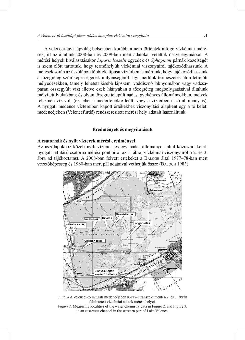 A mérési helyek kiválasztásakor Liparis loeselii egyedek és Sphagnum párnák közelségét is szem előtt tartottuk, hogy termőhelyük vízkémiai viszonyairól tájékozódhassunk.