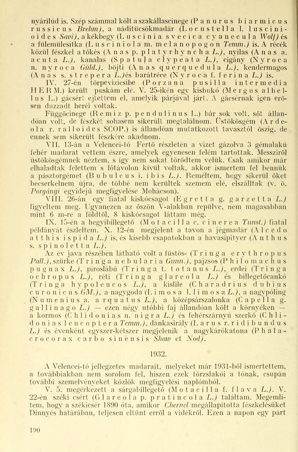 acuta L.), kanalas (Spatuja clypeata L.), cigány (Nyroca n. n y r o c a Güld.), böjti (Anas querquedula L.), kendermagos (Anas s. strepera L.Jés barátréce (Nyroca f. ferina L.) is. IV.