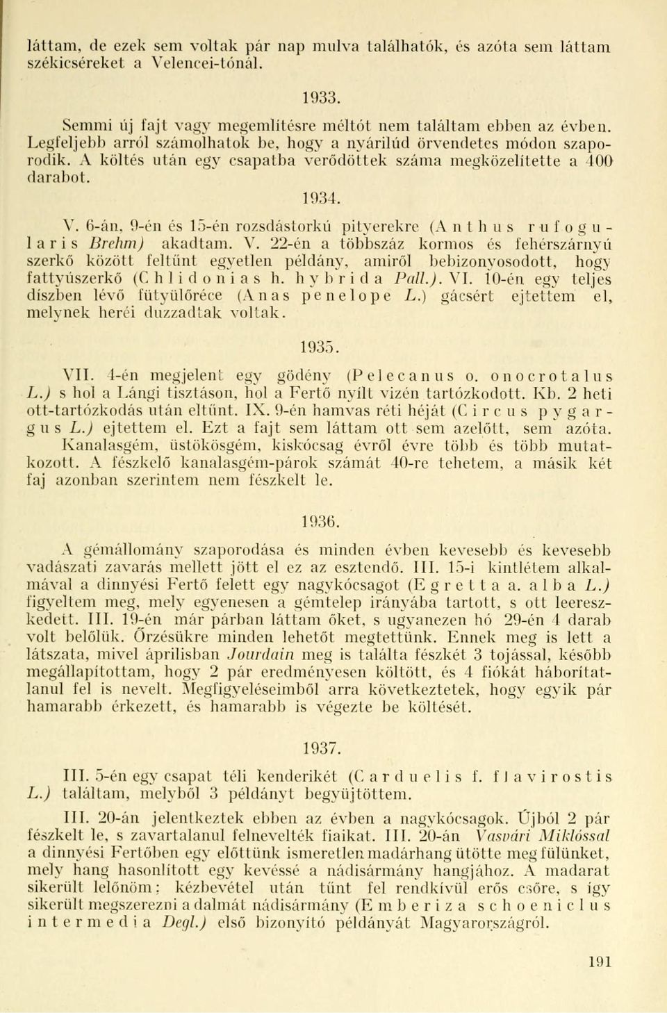 6-án, 9-én és 15-én rozsdástorkú pityerekre (A n thus r u f o g u - laris Brehm) akadtam. V.