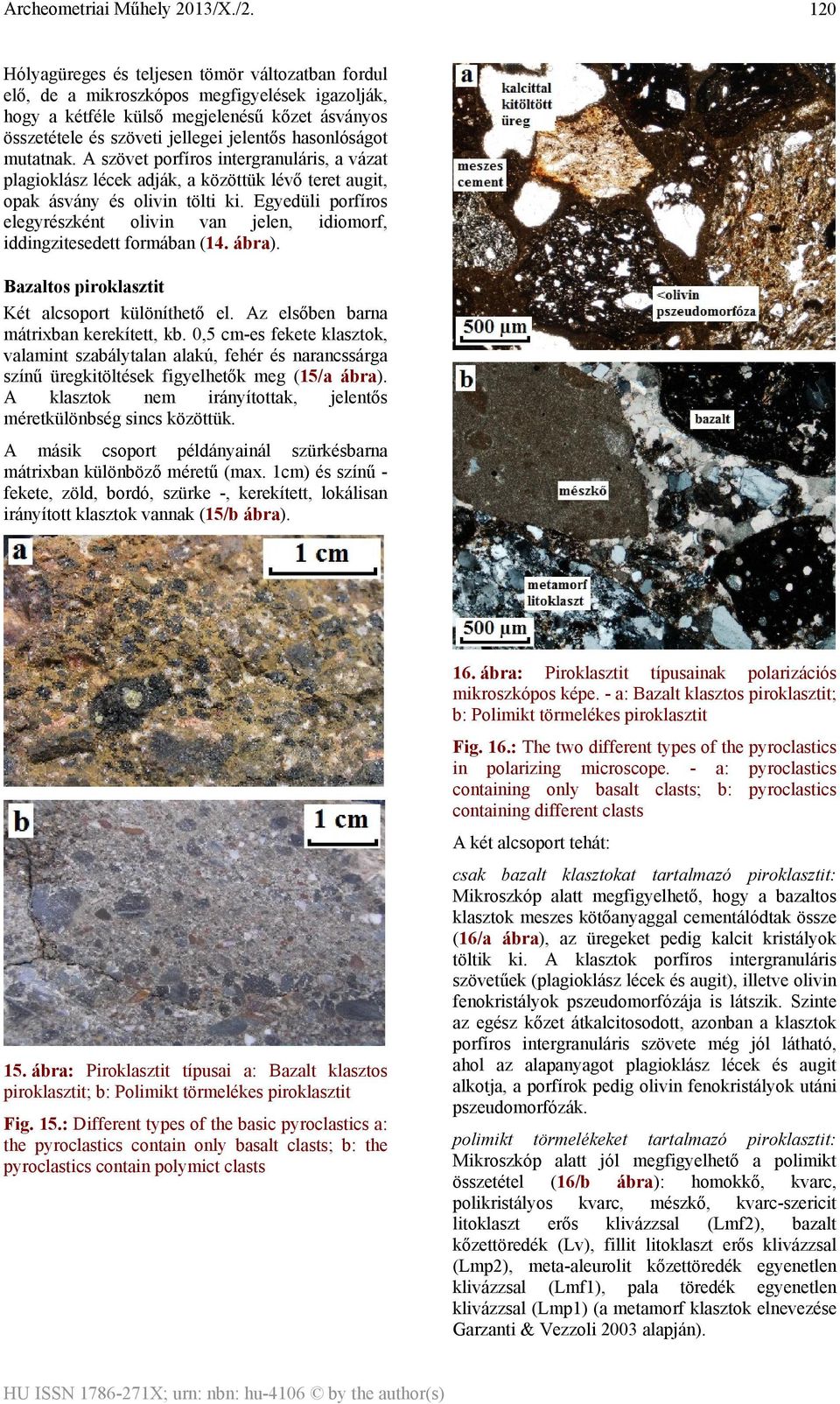 Egyedüli porfíros elegyrészként olivin van jelen, idiomorf, iddingzitesedett formában (14. ábra). Bazaltos piroklasztit Két alcsoport különíthető el. Az elsőben barna mátrixban kerekített, kb.