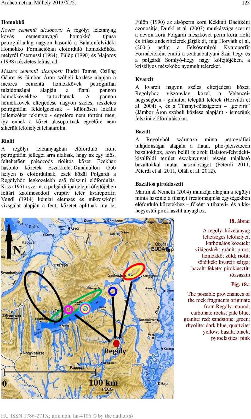 Meszes cementű alcsoport: Budai Tamás, Csillag Gábor és Jámbor Áron szóbeli közlése alapján a meszes cementű homokkövek petrográfiai tulajdonságai alapján a fiatal pannon homokkövekhez tartozhatnak.