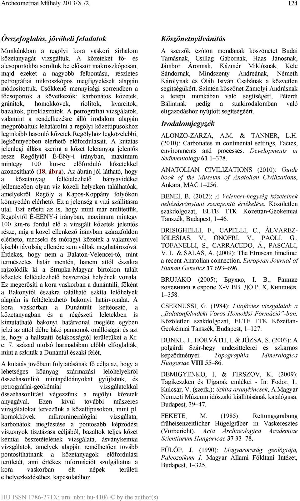 Csökkenő mennyiségi sorrendben a főcsoportok a következők: karbonátos kőzetek, gránitok, homokkövek, riolitok, kvarcitok, bazaltok, piroklasztitok.