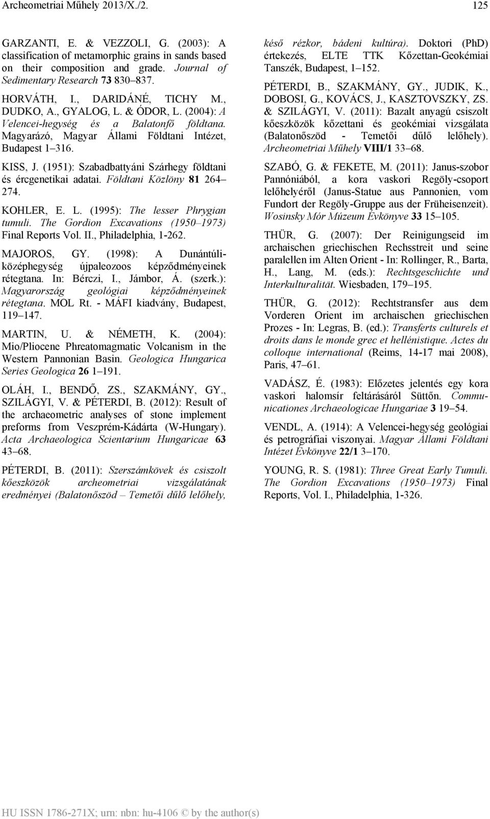 (1951): Szabadbattyáni Szárhegy földtani és ércgenetikai adatai. Földtani Közlöny 81 264 274. KOHLER, E. L. (1995): The lesser Phrygian tumuli. The Gordion Excavations (1950 1973) Final Reports Vol.