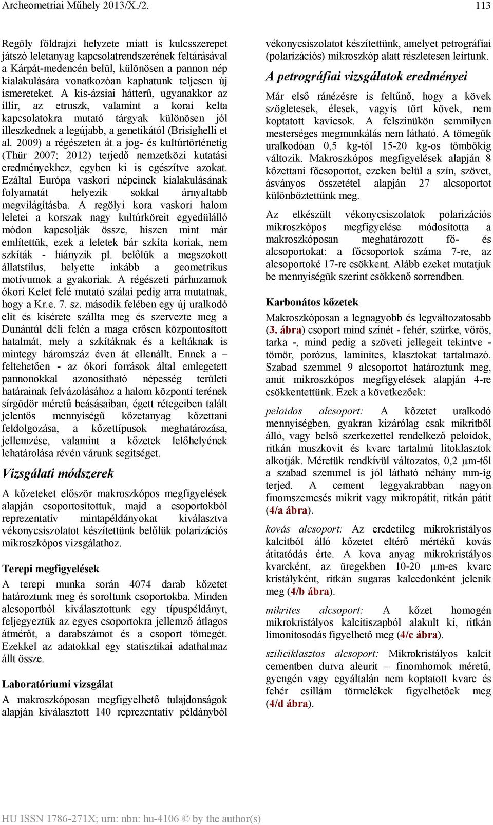 2009) a régészeten át a jog- és kultúrtörténetig (Thür 2007; 2012) terjedő nemzetközi kutatási eredményekhez, egyben ki is egészítve azokat.