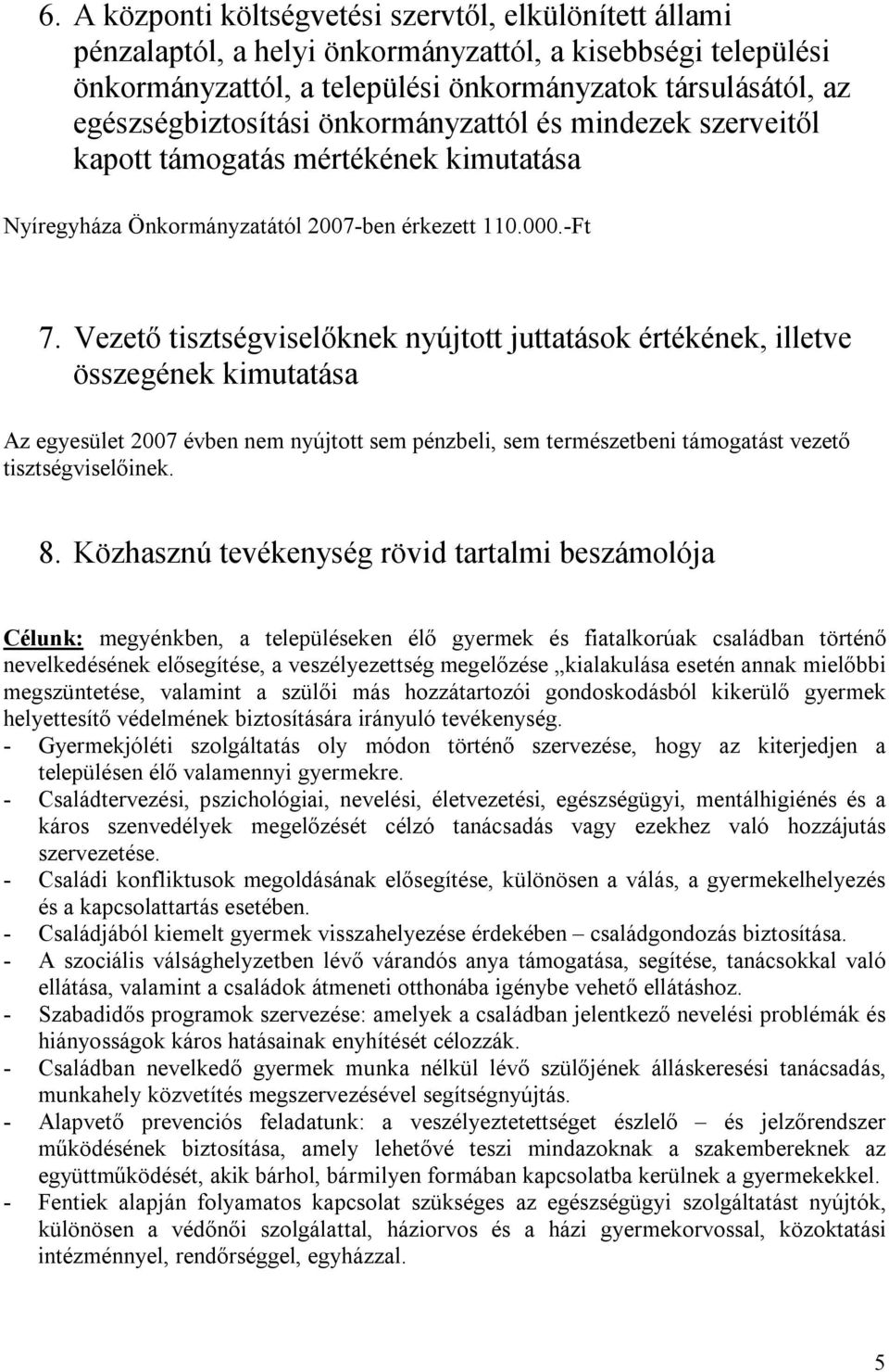 Vezető tisztségviselőknek nyújtott juttatások értékének, illetve összegének kimutatása Az egyesület 2007 évben nem nyújtott sem pénzbeli, sem természetbeni támogatást vezető tisztségviselőinek. 8.