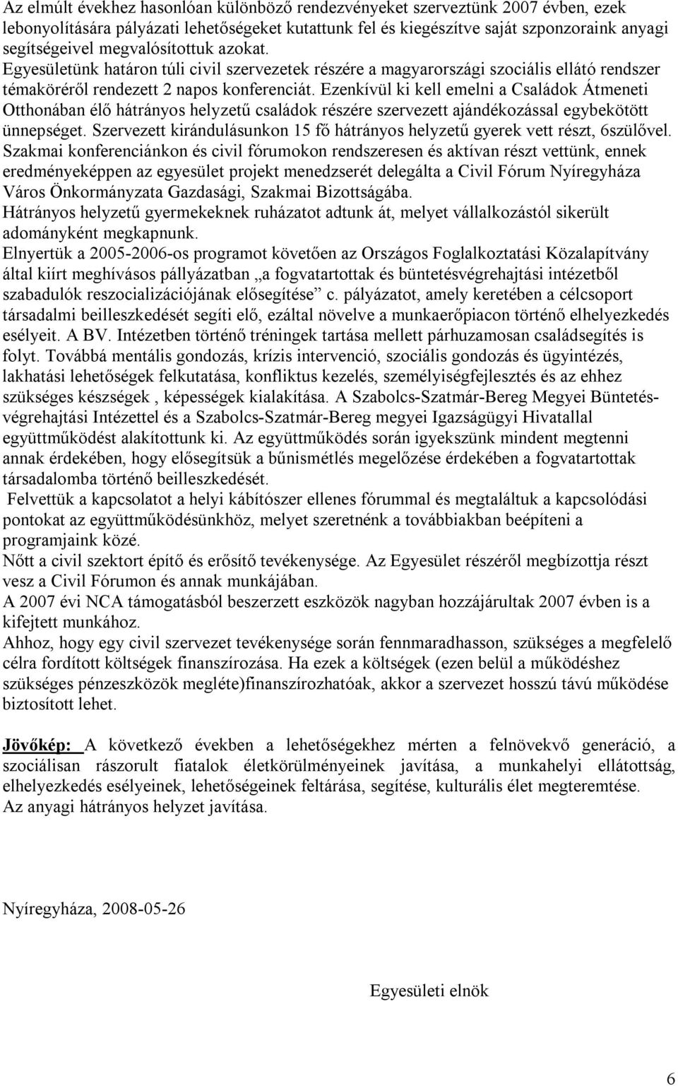 Ezenkívül ki kell emelni a Családok Átmeneti Otthonában élő hátrányos helyzetű családok részére szervezett ajándékozással egybekötött ünnepséget.