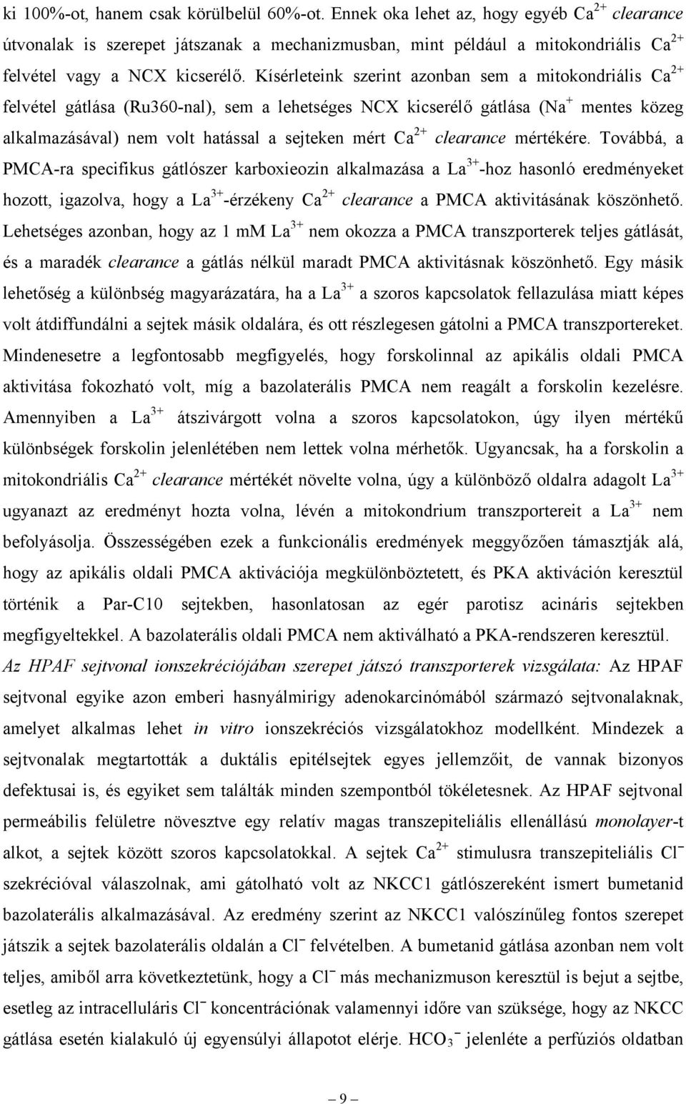 Kísérleteink szerint azonban sem a mitokondriális Ca 2+ felvétel gátlása (Ru360-nal), sem a lehetséges NCX kicserélő gátlása (Na + mentes közeg alkalmazásával) nem volt hatással a sejteken mért Ca 2+