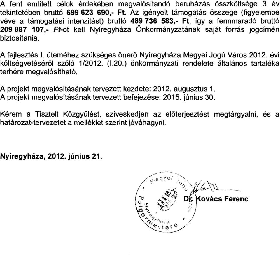 bztosítana. A fejlesztés. üteméhez szükséges önerő Nyíregyháza Megye Jogú Város 2012. év költségvetéséről szóló 1/2012. (1.20.) önkormányzat rendelete általános tartaléka terhére megvalósítható.