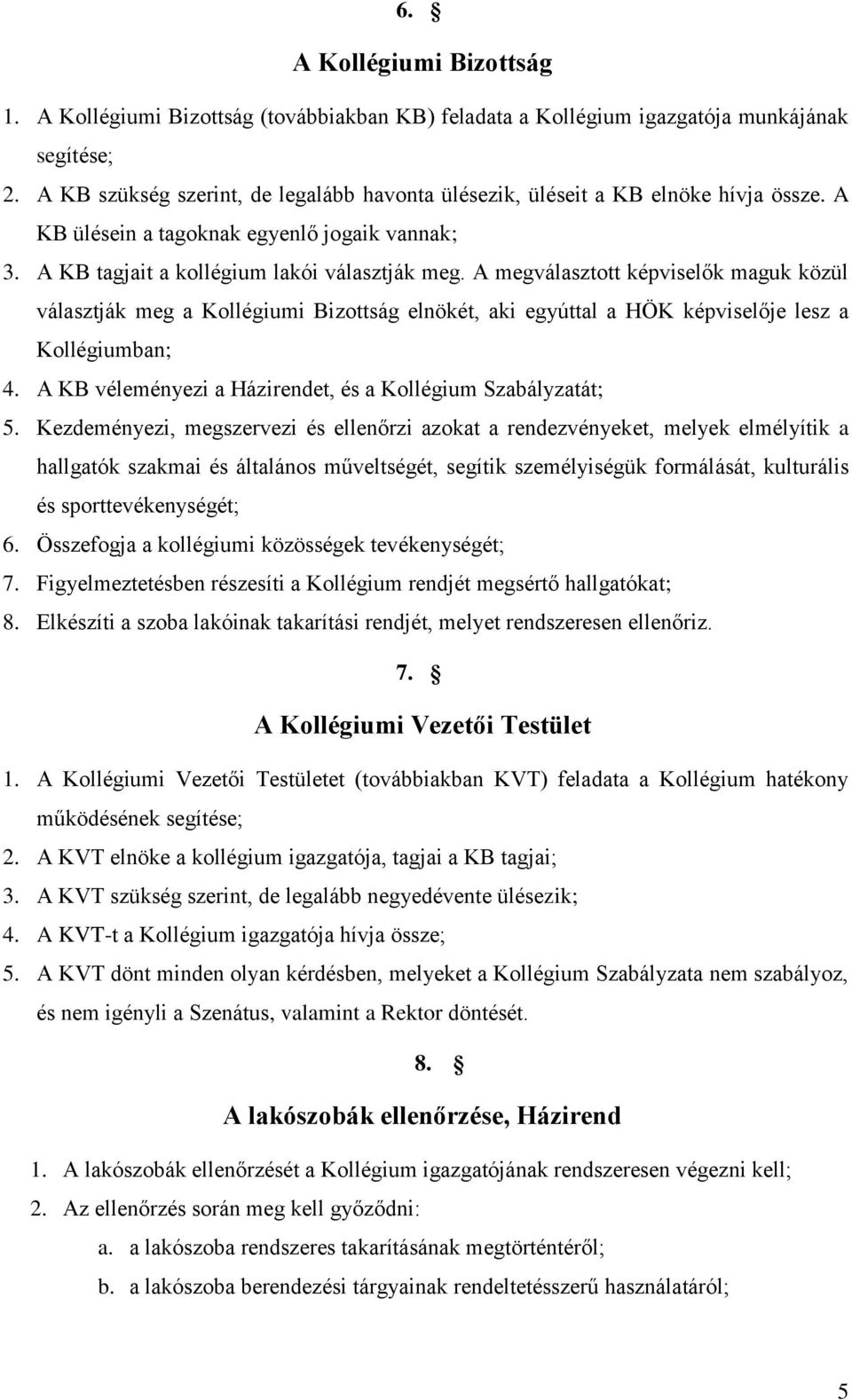 A megválasztott képviselők maguk közül választják meg a Kollégiumi Bizottság elnökét, aki egyúttal a HÖK képviselője lesz a Kollégiumban; 4.