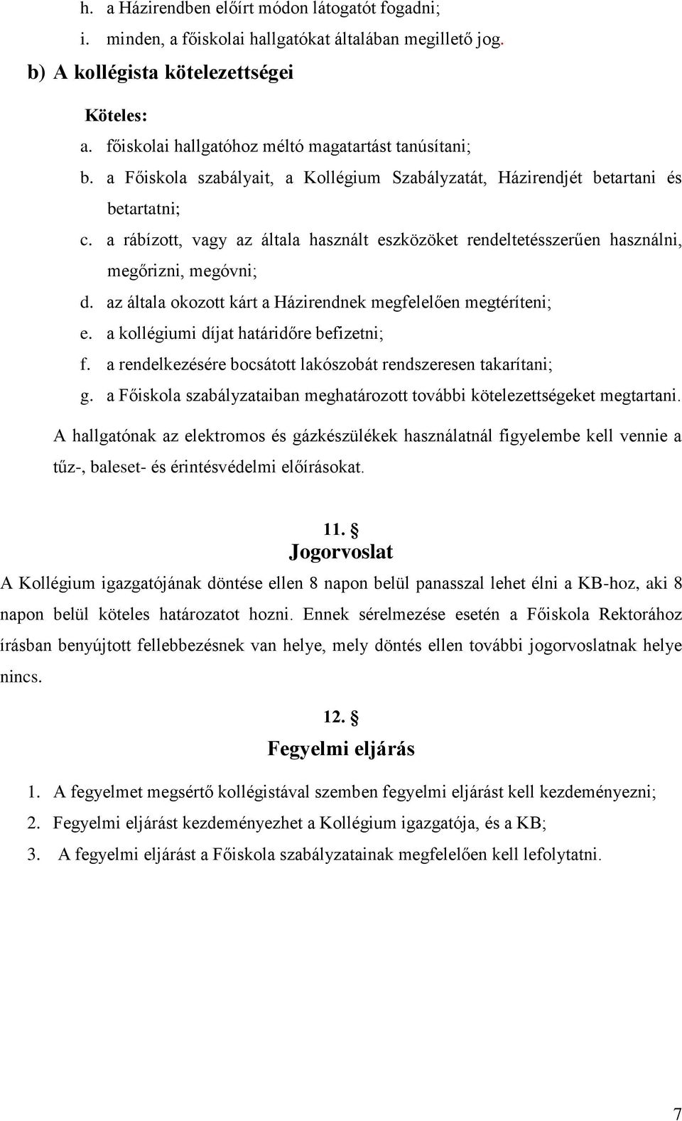 a rábízott, vagy az általa használt eszközöket rendeltetésszerűen használni, megőrizni, megóvni; d. az általa okozott kárt a Házirendnek megfelelően megtéríteni; e.