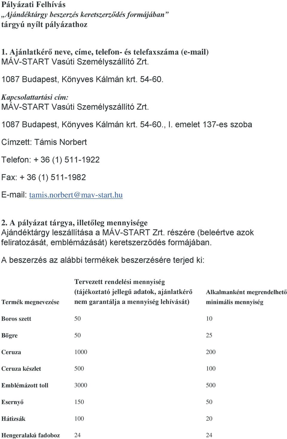 emelet 137-es szoba Címzett: Támis Norbert Telefon: + 36 (1) 511-1922 Fax: + 36 (1) 511-1982 E-mail: tamis.norbert@mav-start.hu 2.