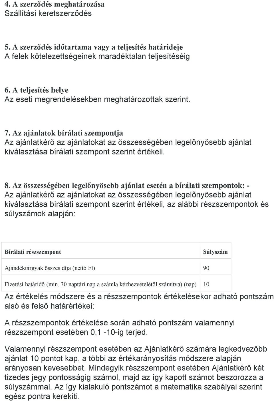 Az ajánlatok bírálati szempontja Az ajánlatkérő az ajánlatokat az összességében legelőnyösebb ajánlat kiválasztása bírálati szempont szerint értékeli. 8.