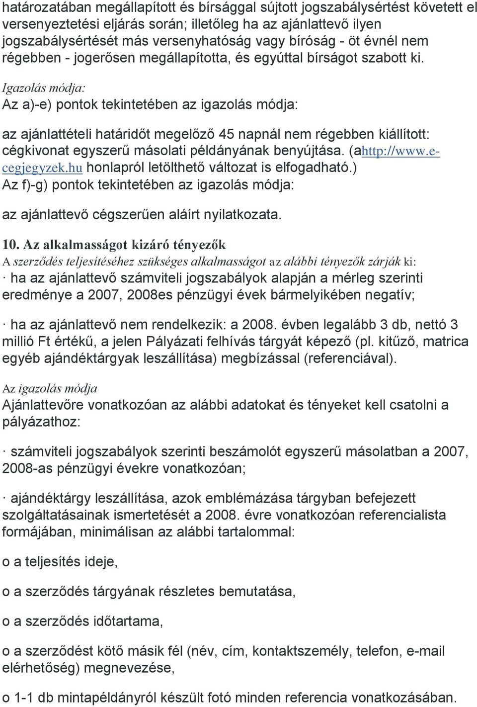 Igazolás módja: Az a)-e) pontok tekintetében az igazolás módja: az ajánlattételi határidőt megelőző 45 napnál nem régebben kiállított: cégkivonat egyszerű másolati példányának benyújtása.