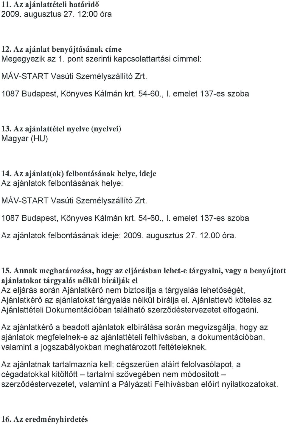 Az ajánlat(ok) felbontásának helye, ideje Az ajánlatok felbontásának helye: MÁV-START Vasúti Személyszállító Zrt. 1087 Budapest, Könyves Kálmán krt. 54-60., I.