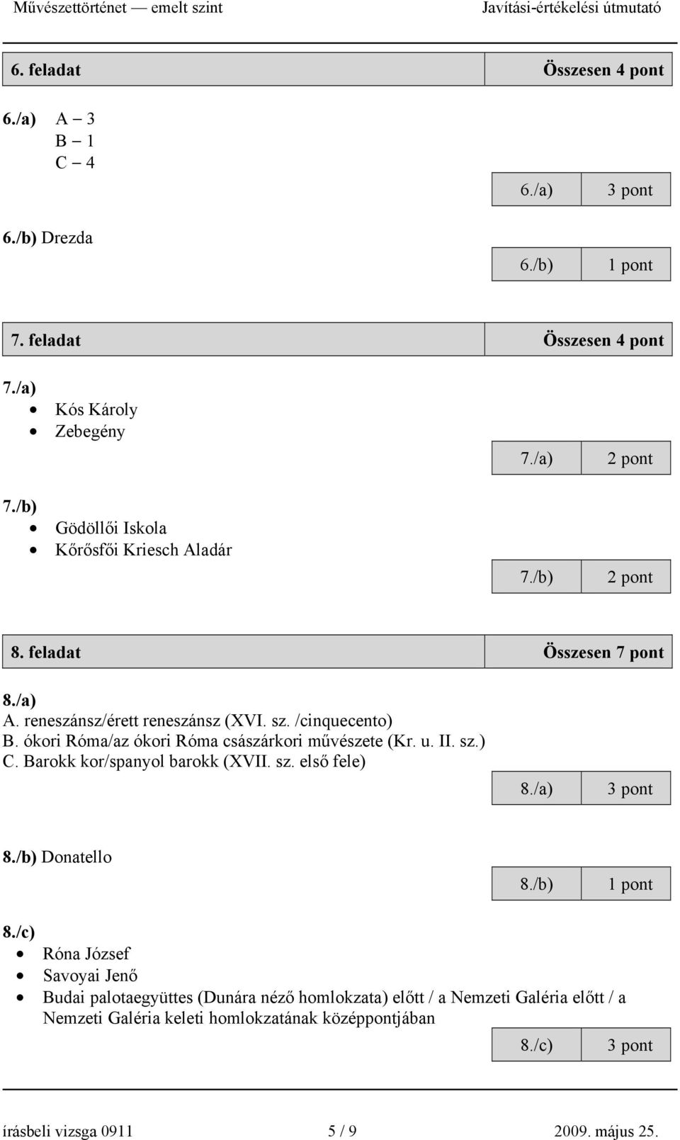 ókori Róma/az ókori Róma császárkori művészete (Kr. u. II. sz.) C. Barokk kor/spanyol barokk (XVII. sz. első fele) 8./a) 8./b) Donatello 8./b) 8.