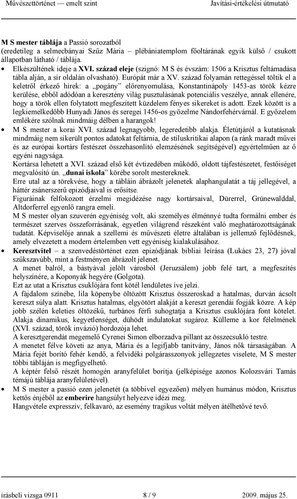 század folyamán rettegéssel töltik el a keletről érkező hírek: a pogány előrenyomulása, Konstantinápoly 1453-as török kézre kerülése, ebből adódóan a keresztény világ pusztulásának potenciális